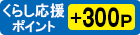 くらしポイント300ポイントプレゼント！