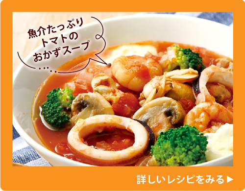 魚介たっぷりトマトのおかずスープ 詳しいレシピをみる